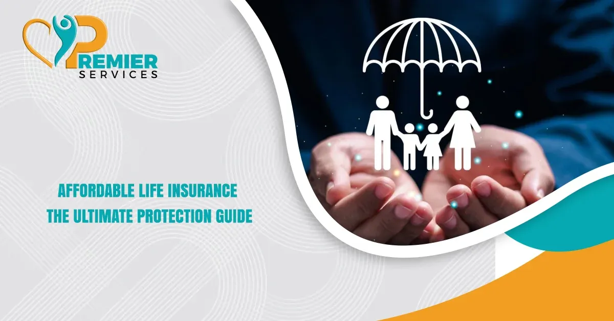 Affordable Life Insurance: The Ultimate Protection Guide